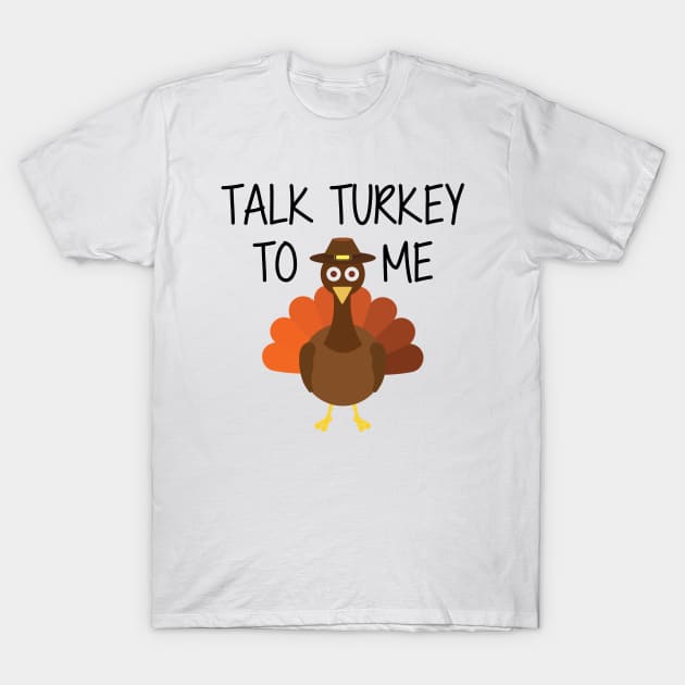 Turkey - Talk Turkey to me T-Shirt by KC Happy Shop